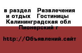  в раздел : Развлечения и отдых » Гостиницы . Калининградская обл.,Пионерский г.